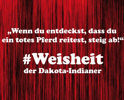 Wie reitet man ein totes Pferd? Weisheit der Dakota Indianer